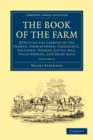 The Book of the Farm : Detailing the Labours of the Farmer, Farm-steward, Ploughman, Shepherd, Hedger, Cattle-man, Field-worker, and Dairy-maid - Book