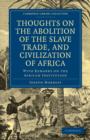 Thoughts on the Abolition of the Slave Trade, and Civilization of Africa : With Remarks on the African Institution - Book