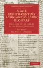 A Late Eighth-Century Latin-Anglo-Saxon Glossary Preserved in the Library of the Leiden University - Book