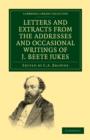 Letters and Extracts from the Addresses and Occasional Writings of J. Beete Jukes, M.A., F.R.S., F.G.S. - Book