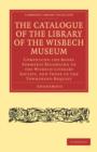 The Catalogue of the Library of the Wisbech Museum : Comprising the Books Formerly Belonging to the Wisbech Literary Society, and those of the Townshend Bequest - Book