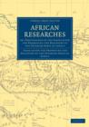 African Researches : Or, Proceedings of the Association for Promoting the Discovery of the Interior Parts of Africa - Book