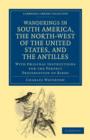 Wanderings in South America, the North-West of the United States, and the Antilles, in the Years 1812, 1816, 1820, and 1824 : With Original Instructions for the Perfect Preservation of Birds, etc for - Book