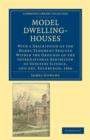 Model Dwelling-Houses : With a Description of the Model Tenement Erected Within the Grounds of the International Exhibition of Industry Science, and Art, Edinburgh, 1886 - Book