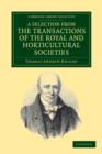 A Selection from the Physiological and Horticultural Papers Published in the Transactions of the Royal and Horticultural Societies - Book