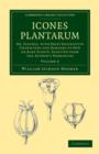 Icones Plantarum : Or, Figures, with Brief Descriptive Characters and Remarks of New or Rare Plants, Selected from the Author's Herbarium - Book