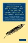 Observations on the Natural Claim of the Mother to the Custody of her Infant Children : As Affected by the Common Law Right of the Father - Book