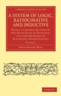 A System of Logic, Ratiocinative and Inductive : Being a Connected View of the Principles of Evidence, and the Methods of Scientific Investigation - Book