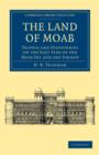 The Land of Moab : Travels and Discoveries on the East Side of the Dead Sea and the Jordan - Book