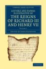 Letters and Papers Illustrative of the Reigns of Richard III and Henry VII - Book
