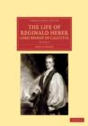 The Life of Reginald Heber, D.D., Lord Bishop of Calcutta : With Selections from his Correspondence, Unpublished Poems, and Private Papers; Together with a Journal of his Tour in Norway, Sweden, Russi - Book