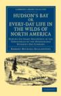 Hudson's Bay, or, Every-day Life in the Wilds of North America : During Six Years' Residence in the Territories of the Honourable Hudson's Bay Company - Book