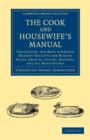 The Cook and Housewife's Manual : Containing the Most Approved Modern Receipts for Making Soups, Gravies, Sauces, Ragouts, and All Made-Dishes - Book