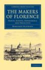 The Makers of Florence : Dante, Giotto, Savonarola; and their City - Book
