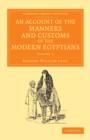 An Account of the Manners and Customs of the Modern Egyptians : Written in Egypt during the Years 1833, -34, and -35, Partly from Notes Made during a Former Visit to that Country in the Years 1825, -2 - Book