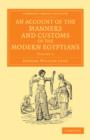 An Account of the Manners and Customs of the Modern Egyptians : Written in Egypt during the Years 1833, -34, and -35, Partly from Notes Made during a Former Visit to that Country in the Years 1825, -2 - Book