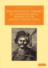 The Mulfuzat Timury, or, Autobiographical Memoirs of the Moghul Emperor Timur : Written in the Jagtay Turky Language - Book
