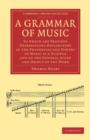 A Grammar of Music : To which are Prefixed Observations Explanatory of the Properties and Powers of Music as a Science and of the General Scope and Object of the Work - Book