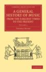 A General History of Music, from the Earliest Times to the Present: Volume 1 : Comprising the Lives of Eminent Composers and Musical Writers - Book