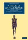 A History of Egyptian Mummies : And an Account of the Worship and Embalming of the Sacred Animals by the Egyptians - Book