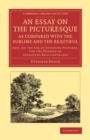 An Essay on the Picturesque, as Compared with the Sublime and the Beautiful : And, on the Use of Studying Pictures, for the Purpose of Improving Real Landscape - Book