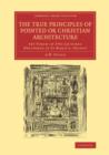 The True Principles of Pointed or Christian Architecture : Set Forth in Two Lectures Delivered at St Marie's, Oscott - Book