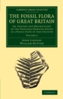 The Fossil Flora of Great Britain : Or, Figures and Descriptions of the Vegetable Remains Found in a Fossil State in this Country - Book
