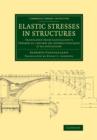 Elastic Stresses in Structures : Translated from Castigliano's Theorem de l'equibre des systemes elastiques et ses applications - Book