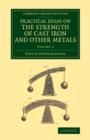 Practical Essay on the Strength of Cast Iron and Other Metals : Containing Practical Rules, Tables, and Examples, Founded on a Series of Experiments, with an Extensive Table of the Properties of Mater - Book