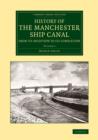 History of the Manchester Ship Canal from its Inception to its Completion : With Personal Reminiscences - Book