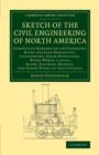 Sketch of the Civil Engineering of North America : Comprising Remarks on the Harbours, River and Lake Navigation, Lighthouses, Steam-Navigation, Water-Works, Canals, Roads, Railways, Bridges, and Othe - Book