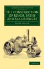 The Construction of Roads, Paths and Sea Defences : With Portions Relating to Private Street Repairs, Specification Clauses, Prices for Estimating, and Engineer's Replies to Queries - Book