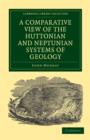 A Comparative View of the Huttonian and Neptunian Systems of Geology : In Answer to the Illustrations of the Huttonian Theory of the Earth, by Professor Playfair - Book