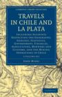 Travels in Chile and La Plata : Including Accounts Respecting the Geography, Geology, Statistics, Government, Finances, Agriculture, Manners and Customs, and the Mining Operations in Chile - Book