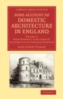 Some Account of Domestic Architecture in England : From Edward I to Richard II, with Notices of Foreign Examples, and Numerous Illustrations of Existing Remains from Original Drawings - Book