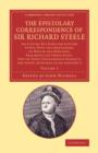 The Epistolary Correspondence of Sir Richard Steele : Including his Familiar Letters to his Wife and Daughters, to Which Are Prefixed, Fragments of Three Plays, Two of Them Undoubtedly Steele's, the T - Book