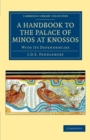 A Handbook to the Palace of Minos at Knossos : With its Dependencies - Book