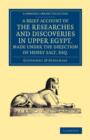 A Brief Account of the Researches and Discoveries in Upper Egypt, Made under the Direction of Henry Salt, Esq. : To Which is Added a Detailed Catalogue of Mr Salt's Collection of Egyptian Antiquities - Book