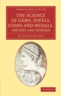 The Science of Gems, Jewels, Coins and Medals, Ancient and Modern - Book