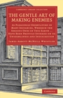 The Gentle Art of Making Enemies : As Pleasingly Exemplified in Many Instances, Wherein the Serious Ones of This Earth...Have Been Prettily Spurred on to Unseemliness and Indiscretion, While Overcome - Book