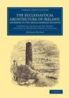 The Ecclesiastical Architecture of Ireland, Anterior to the Anglo-Norman Invasion : Comprising an Essay on the Origin and Uses of the Round Towers of Ireland - Book