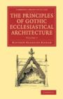 The Principles of Gothic Ecclesiastical Architecture : With an Explanation of Technical Terms, and a Centenary of Ancient Terms - Book