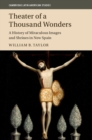 Theater of a Thousand Wonders : A History of Miraculous Images and Shrines in New Spain - eBook
