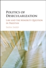 Politics of Desecularization : Law and the Minority Question in Pakistan - eBook