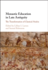 Monastic Education in Late Antiquity : The Transformation of Classical Paideia - eBook