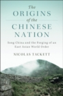 Origins of the Chinese Nation : Song China and the Forging of an East Asian World Order - eBook