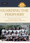 Guarding the Periphery : The Australian Army in Papua New Guinea, 1951-75 - eBook