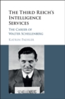 The Third Reich's Intelligence Services : The Career of Walter Schellenberg - Katrin Paehler