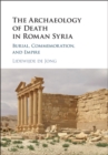 The Archaeology of Death in Roman Syria : Burial, Commemoration, and Empire - eBook