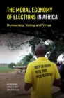 The Moral Economy of Elections in Africa : Democracy, Voting and Virtue - eBook